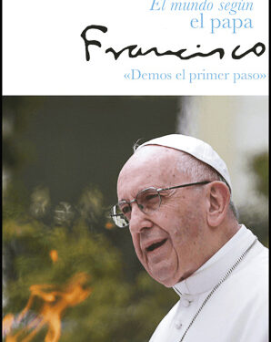 El mundo según el Papa Francisco. Demos el primer paso