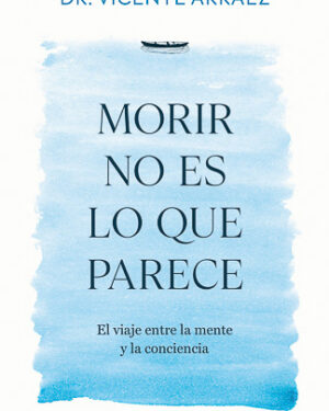 Morir no es lo que parece. El viaje entre la mente y la conciencia